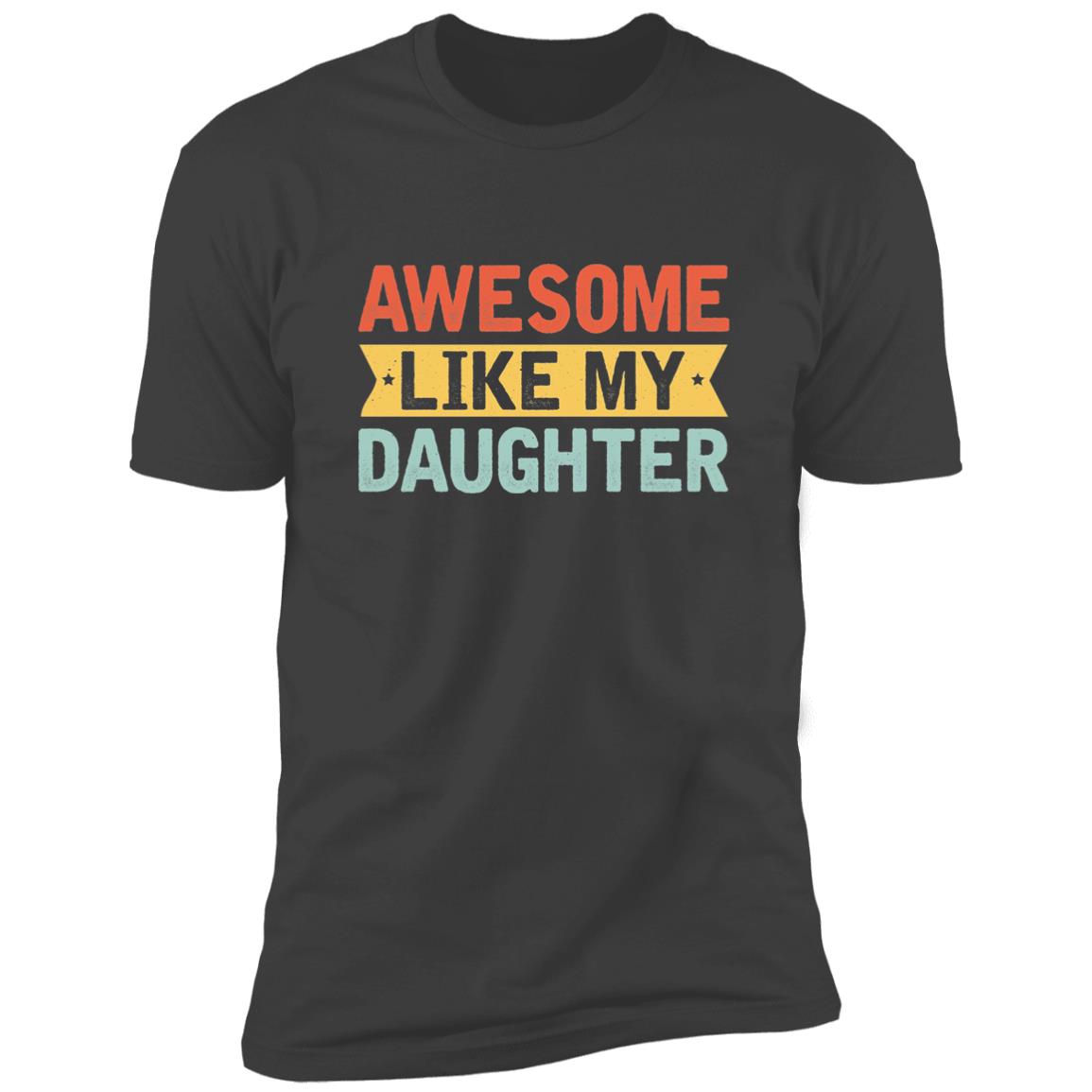 Awesome Like My Daughter Premium Tee