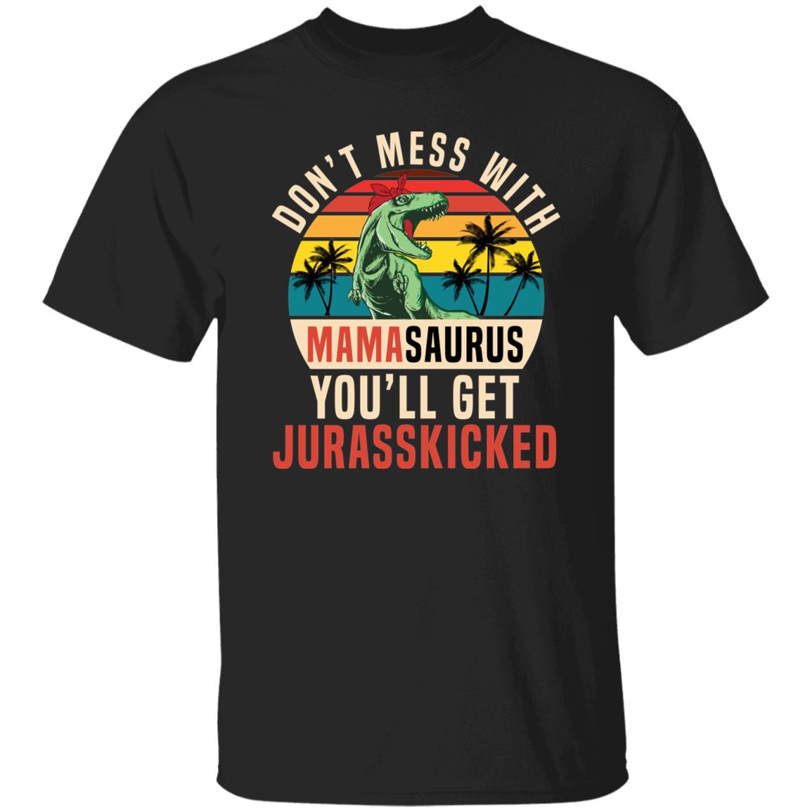 Don't Mess With Mamasaurus - Mom T-Shirt