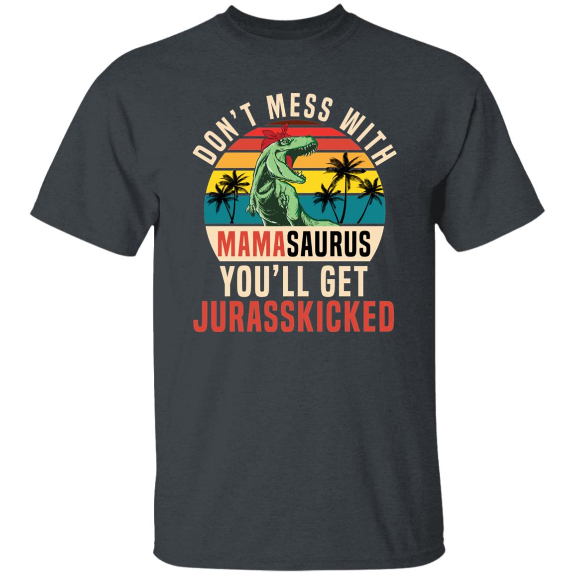Don't Mess With Mamasaurus - Mom T-Shirt